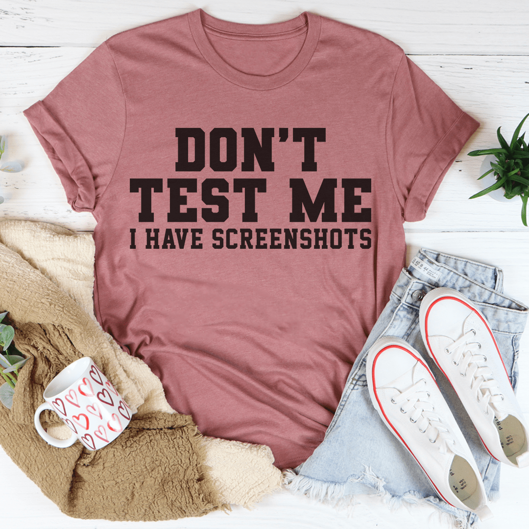 Don't Test Me I Have Screenshots Tee