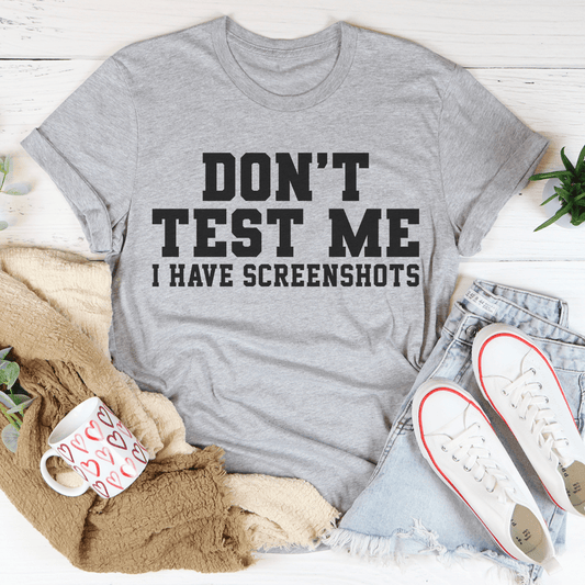 Don't Test Me I Have Screenshots Tee