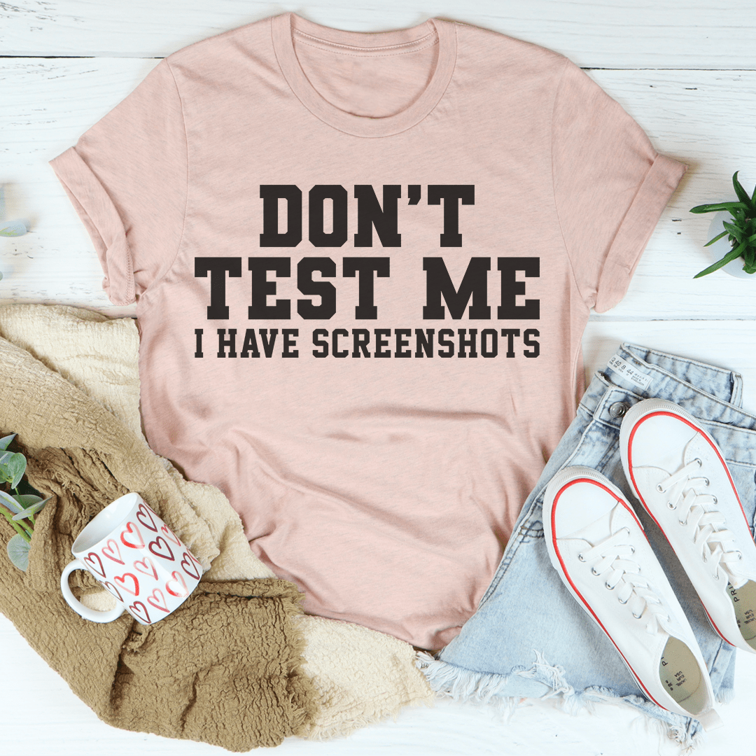 Don't Test Me I Have Screenshots Tee