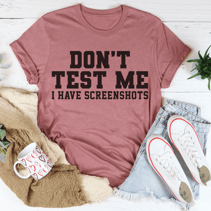 Don't Test Me I Have Screenshots Tee